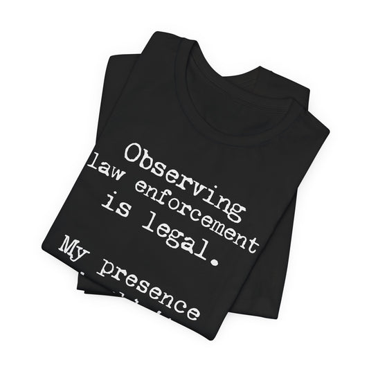 Observing law enforcement is legal | Unisex Tee