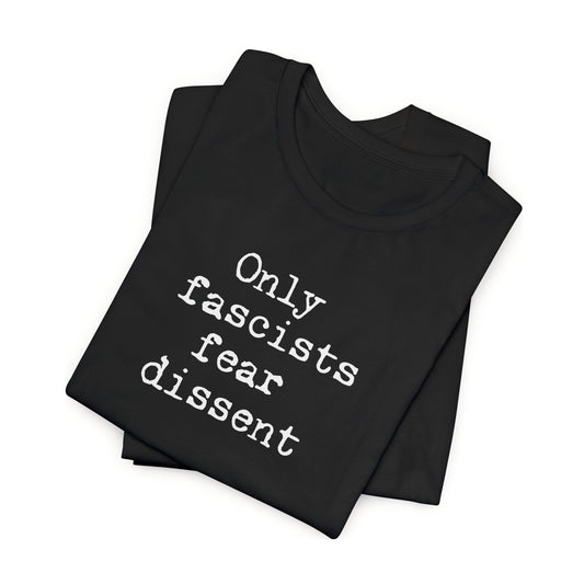 Only fascists fear dissent | Unisex Tee