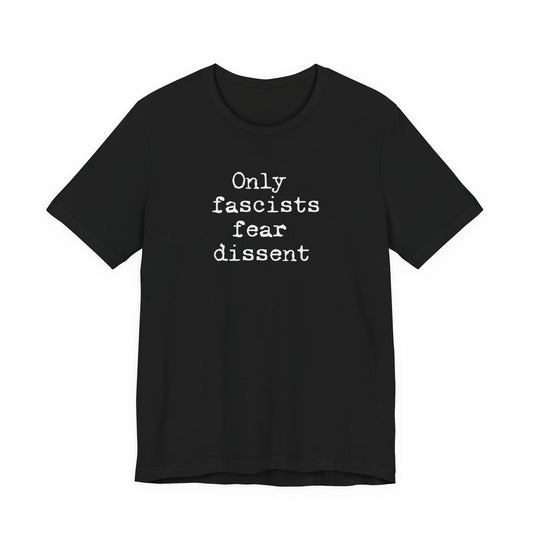 Only fascists fear dissent | Unisex Tee