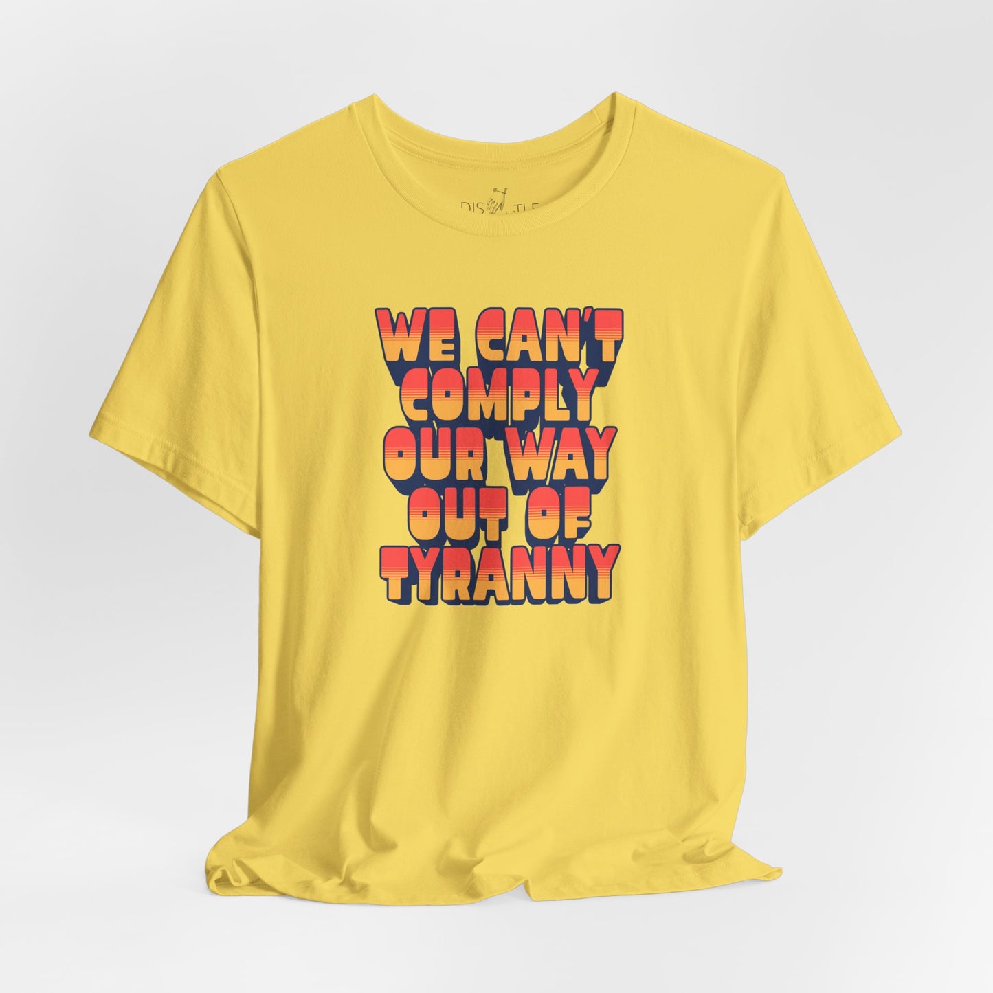 We Can't Comply Our Way Out Of Tyranny | Unisex Shirt