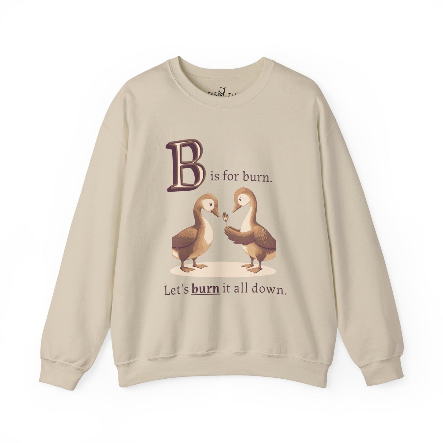 B is for Burn it all Down | Sweatshirt