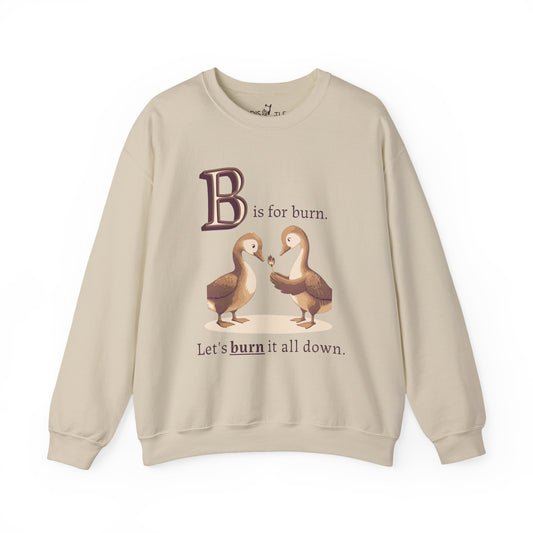 B is for Burn it all Down | Sweatshirt