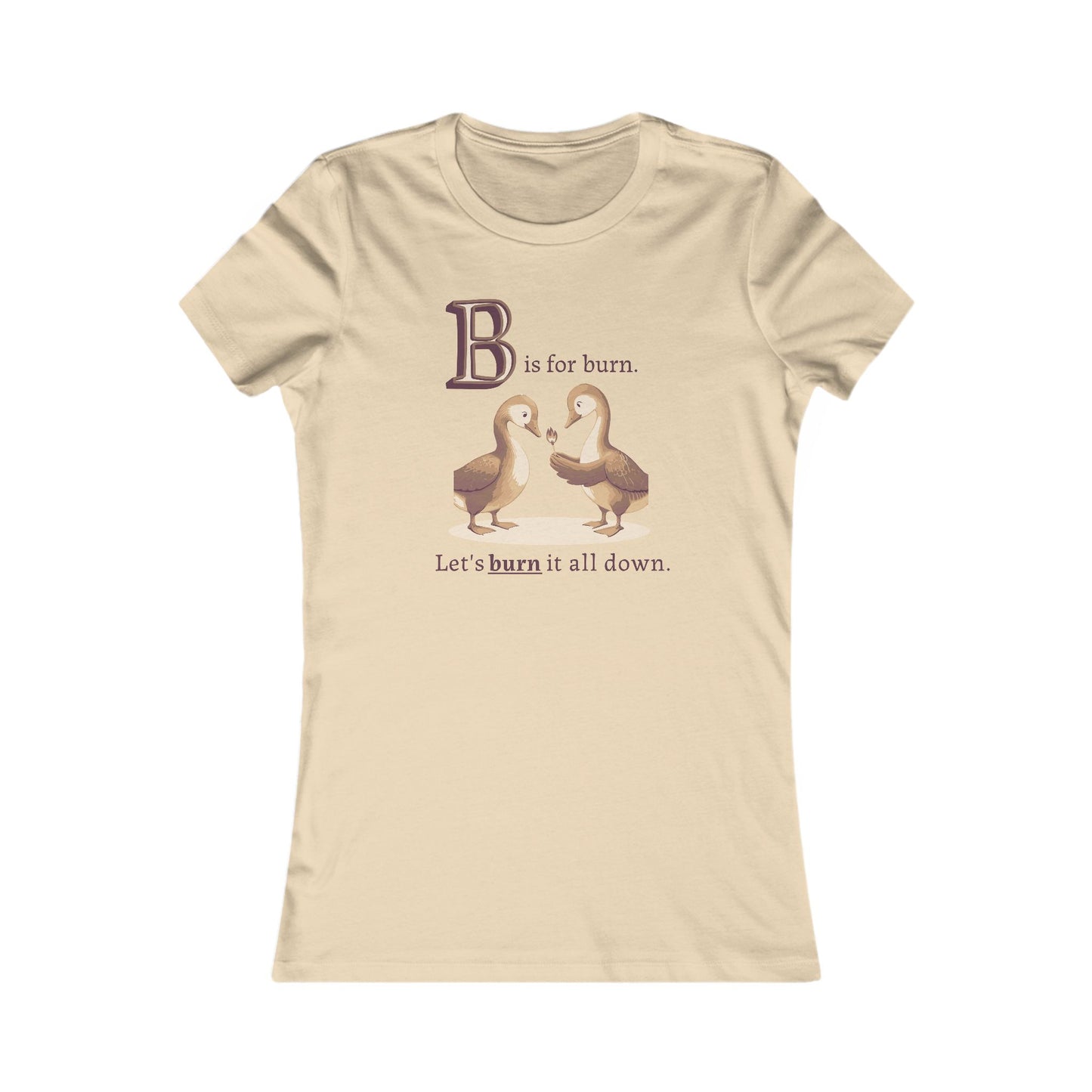 B is for Burn it all Down | Women's Tee