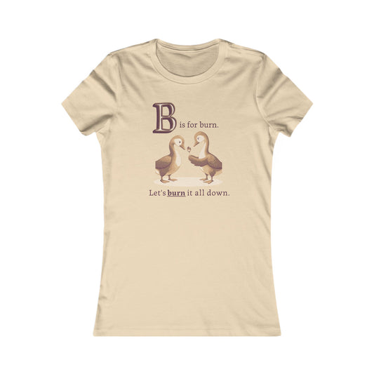 B is for Burn it all Down | Women's Tee