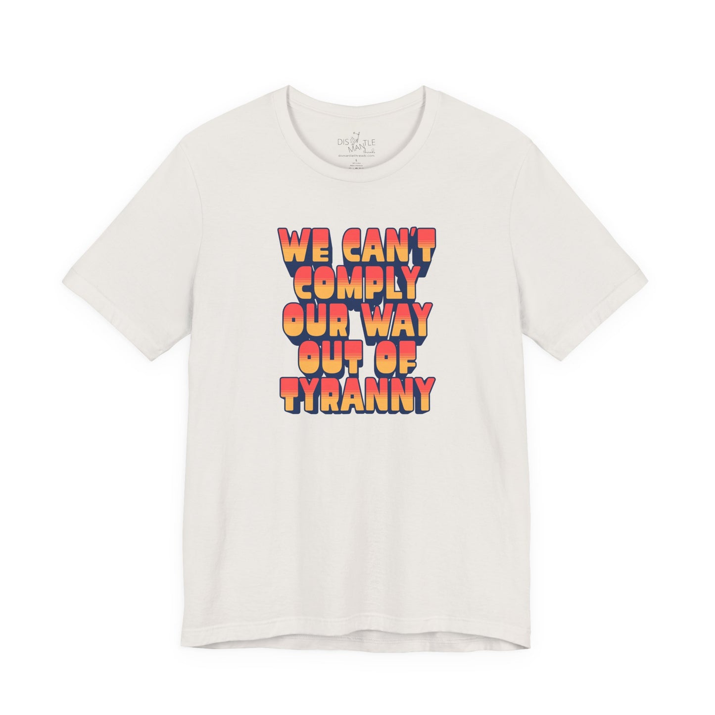 We Can't Comply Our Way Out Of Tyranny | Unisex Shirt