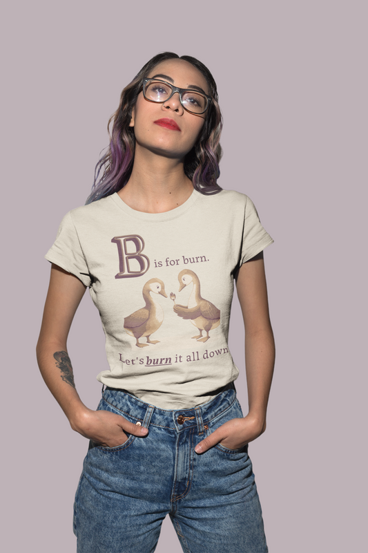 B is for Burn it all Down | Women's Tee